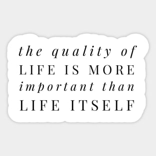 the quality of life is more important than life itself Sticker